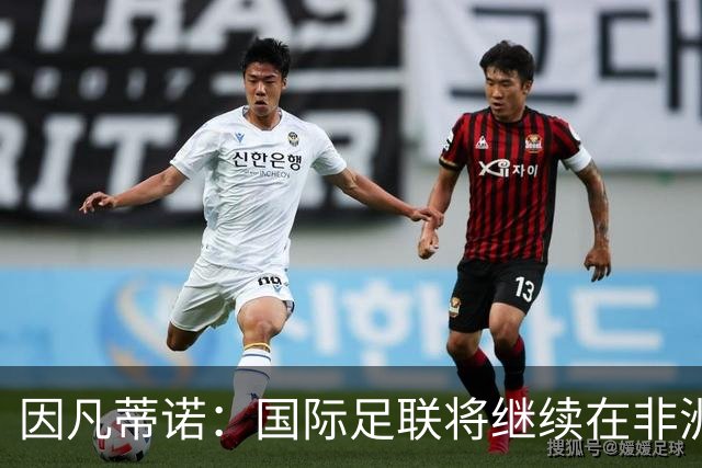 因凡蒂诺：国际足联将继续在非洲投资足球建设